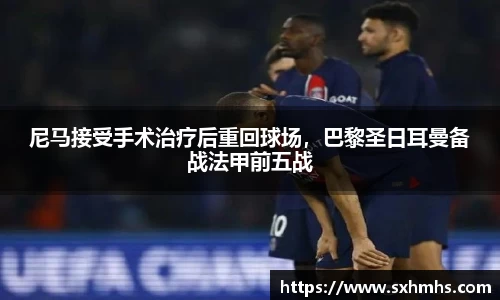 尼马接受手术治疗后重回球场，巴黎圣日耳曼备战法甲前五战